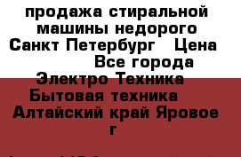 продажа стиральной машины недорого Санкт-Петербург › Цена ­ 1 500 - Все города Электро-Техника » Бытовая техника   . Алтайский край,Яровое г.